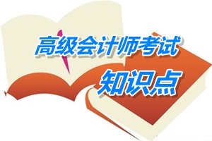 2015高級(jí)會(huì)計(jì)師考試《高級(jí)會(huì)計(jì)實(shí)務(wù)》第二章預(yù)學(xué)習(xí)知識(shí)點(diǎn)匯總