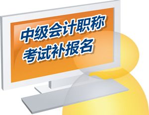 廣東清遠市2015中級會計職稱考試補報名時間6月12-18日