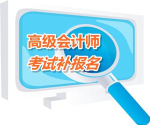 廣東省2015高級會計(jì)師考試補(bǔ)報名時間6月12日開始