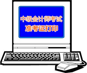 陜西渭南2015中級會計師考試準(zhǔn)考證打印時間