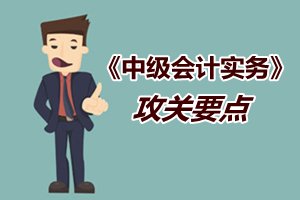 2015中級會計職稱《中級會計實務》強化提高階段攻關(guān)要點