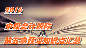 2016中級會計職稱《中級會計實務(wù)》第五章知識點預習匯總