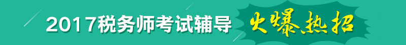 2017年稅務(wù)師考試輔導(dǎo)熱招