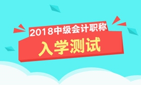 2018年中級(jí)會(huì)計(jì)職稱入學(xué)測(cè)試開(kāi)啟 快來(lái)測(cè)測(cè)你能及格嗎