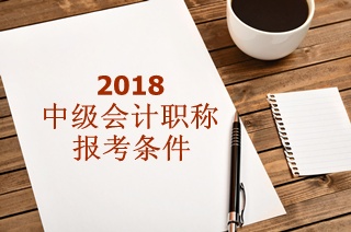 2018年中級會計考試報名條件會有變動嗎？