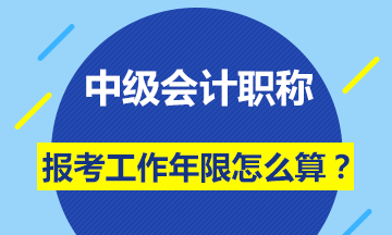 會計(jì)中級職稱報(bào)名條件的工作年限怎么計(jì)算？