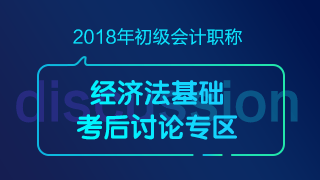 2018初級會計職稱《經(jīng)濟法基礎(chǔ)》考試考后討論