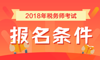 2018年稅務(wù)師考試報名條件 看看你符合嗎？