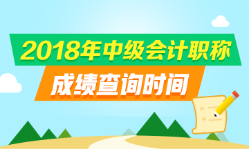 2018中級會計職稱考試成績查詢時間