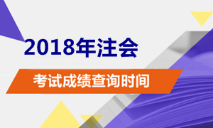 2018注冊會計(jì)師考試成績查詢時間