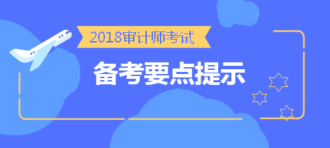 劃重點！2018中級審計師考前《審計理論與實務》備考要點提示 