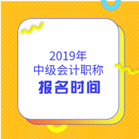 2019年中級(jí)會(huì)計(jì)職稱報(bào)名時(shí)間