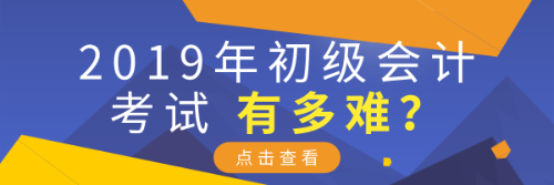 2019年初級會計考試有多難？