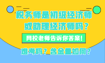 稅務(wù)師現(xiàn)在是初級(jí)經(jīng)濟(jì)師或者助理經(jīng)濟(jì)師嗎？稅務(wù)師難考嗎？