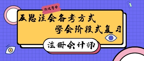 注冊會計(jì)師備考有妙招！反思式學(xué)習(xí)回憶式備考效率高~