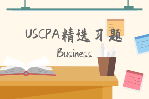 2020年USCPA商業(yè)環(huán)境Business模擬題