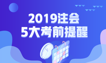 2019年注會(huì)專業(yè)階段考試五大考前提醒！一定要注意！