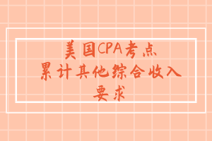 AICPA考點(diǎn)：Accumulated other comprehensive income