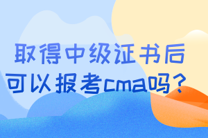 取得中級(jí)證書(shū)后可以報(bào)考cma嗎？