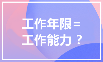 報(bào)考中級(jí)會(huì)計(jì)職稱為什么有工作年限要求？工作年限=工作能力？