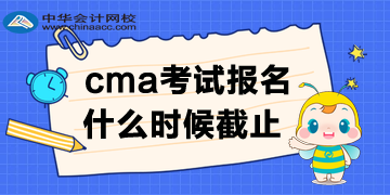 cma報(bào)名時(shí)間哪天截止呢？