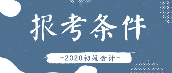 2020年會計初級報名條件除了學(xué)歷要求還有啥？