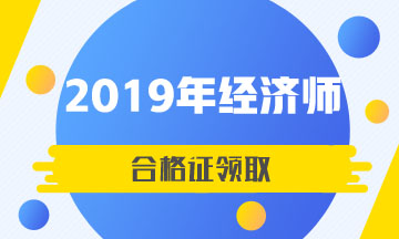 甘肅2019年中級經(jīng)濟(jì)師合格證領(lǐng)取時間