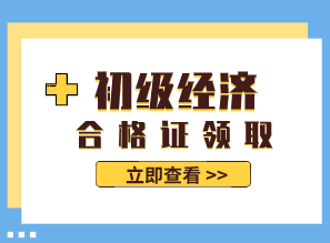 2019年江蘇初級經(jīng)濟師證書什么時候領(lǐng)取？