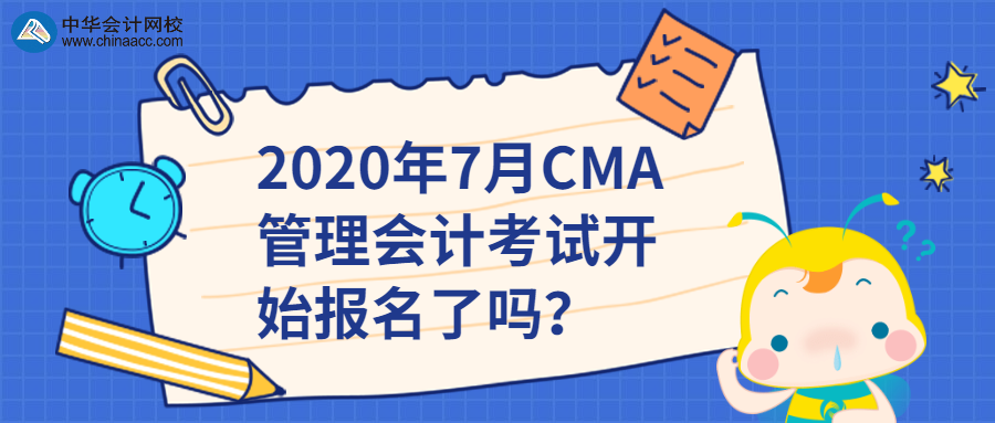 2020年7月CMA管理會(huì)計(jì)考試開始報(bào)名了嗎？