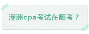 澳洲cpa第一學(xué)期考試在哪考？