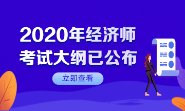 【速看】2020年初級經(jīng)濟師考試大綱已公布！