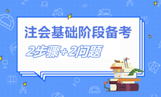 2個(gè)步驟+2個(gè)問題 教你如何備考注會(huì)基礎(chǔ)階段！