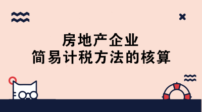 房地產(chǎn)企業(yè)簡易計稅的賬務處理 終于學會了！