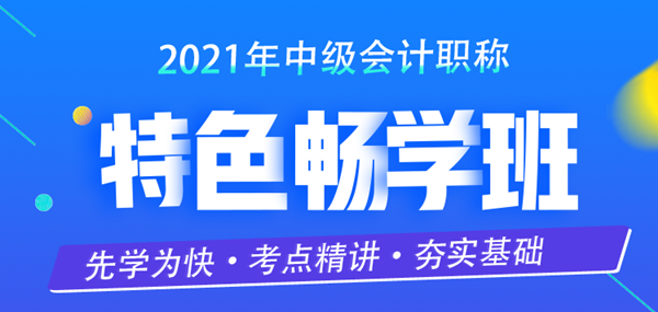 限時特惠！中級會計職稱2021特色暢學班超低價上線開售啦！