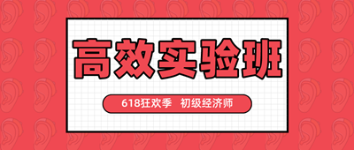 618狂歡季 初級經(jīng)濟(jì)師高效實(shí)驗(yàn)班好課搶券折上折！