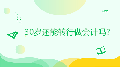 30歲還能轉(zhuǎn)行做會(huì)計(jì)嗎？是否太晚？如何起步？