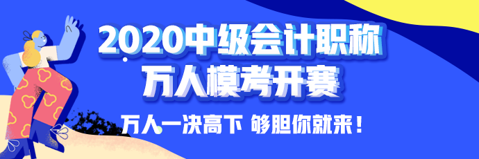 10日開考！中級會計職稱萬人模考大賽強(qiáng)勢來襲！