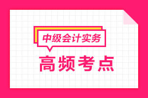 2020中級(jí)會(huì)計(jì)職稱《中級(jí)會(huì)計(jì)實(shí)務(wù)》各章節(jié)高頻考點(diǎn)匯總