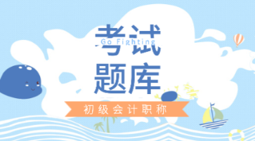 好消息！湖南省2020年初級(jí)會(huì)計(jì)考試練習(xí)題庫(kù)來(lái)咯！