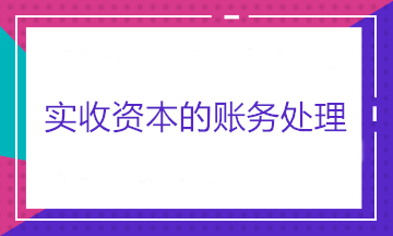 實(shí)收資本的賬務(wù)處理——股東出資、股東轉(zhuǎn)讓股權(quán)和股東減資