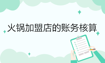 火鍋加盟店的賬務核算 會計關注！