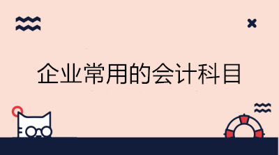 企業(yè)常用的會計科目有哪些？會計收藏！