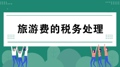 公司支付的旅游費如何進行稅務(wù)處理？