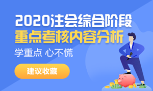 請(qǐng)接招！2020注會(huì)綜合階段重點(diǎn)考核內(nèi)容分析來襲（試卷一）