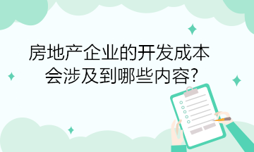 房地產(chǎn)企業(yè)的開發(fā)成本會涉及到哪些內(nèi)容?