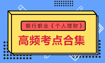 收藏！銀行考試《個(gè)人理財(cái)》初中級(jí)高頻考點(diǎn)大合集 助力備考！