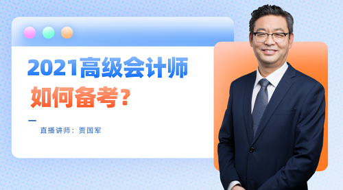 老師賈國軍29日直播：2021高級會計師如何備考？