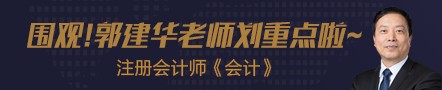 【第五節(jié)】注會老師郭建華老師《會計》劃重點！干貨滿滿!