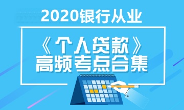 銀行職業(yè)考試《個人貸款》高頻考點(diǎn)合集 立即收藏！