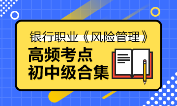 備考法寶>銀行中級(jí)《風(fēng)險(xiǎn)管理》高頻考點(diǎn)合集寶典！